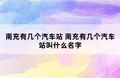 南充有几个汽车站 南充有几个汽车站叫什么名字